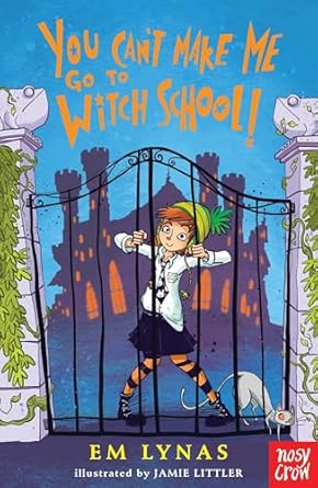 Cover of You Can't Make Me Go To Witch School! by Em Lynas