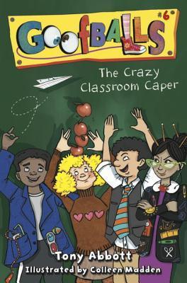 Cover of Goofballs 06 - Crazy Classroom Caper by Tony Abbott
