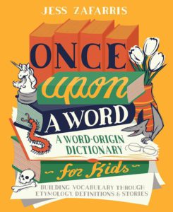 Cover of Once Upon a Word: A Word-Origin Dictionary for Kids–Building Vocabulary Through Etymology, Definitions & Stories
